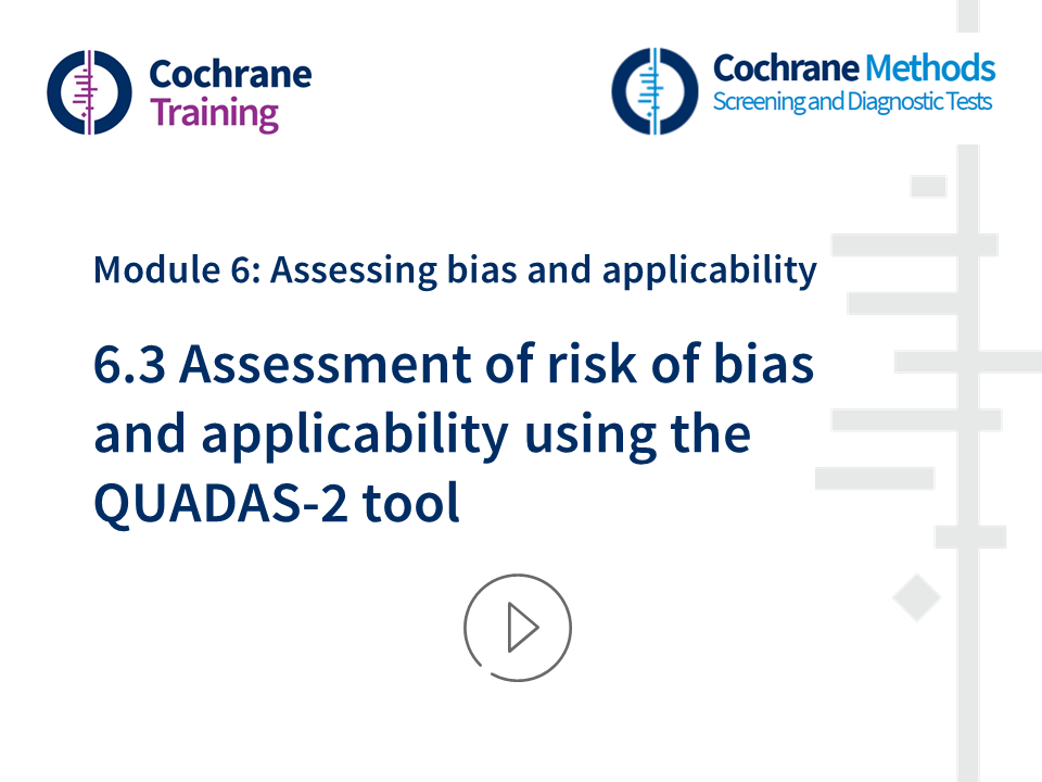 Cochrane Training. Cochrane Methods. Module 6: Assessing bias and applicability. 6.3 Assessment of risk of bias and applicability using the QUADAS-2-tool