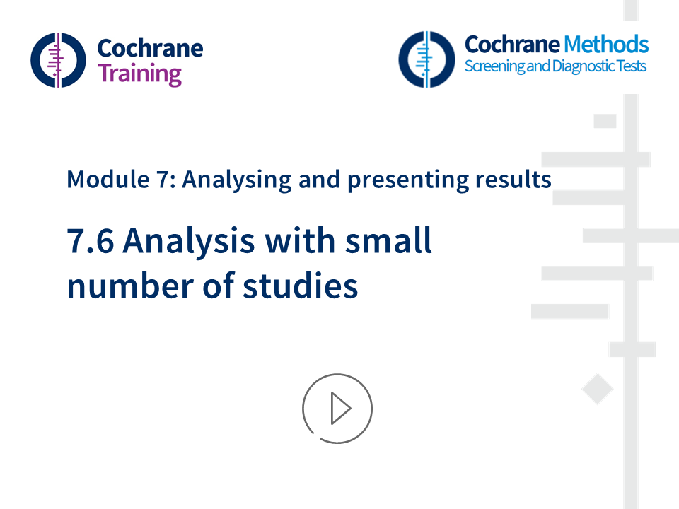 Cochrane Training. Cochrane Methods. Module 7: Analysing and presenting results. 7.6. Analysis with small numbers of studies