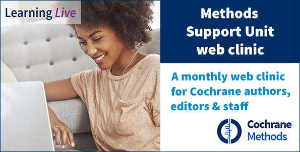 Learning Live. Methods Support Unit Web Clinic. A monthly web clinic for Cochrane authors, editors and staff